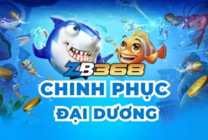 Bắn Cá ZB368: Chinh Phục Đại Dương - Săn Rồng Vàng Thắng Lớn 2025