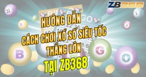 Xổ Số Siêu Tốc Là Gì? Hướng Dẫn Chơi Thắng Nhanh Tại ZB368