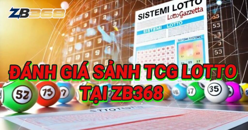 Đánh Giá Sảnh TCG LOTTO VN tại ZB368: Giao Diện Hiện Đại, Trả Thưởng Nhanh