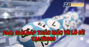 FAQ: Giải Đáp Tất Cả Thắc Mắc Về Xổ Số, Lô Đề Online tại ZB368