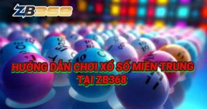 Hướng Dẫn Chơi Xổ Số Miền Trung (XSMT) Online Toàn Tập Tại ZB368