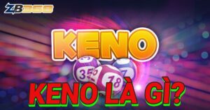 Keno Là Gì? Hướng Dẫn Chơi Keno Online Dễ Trúng Thưởng Nhất