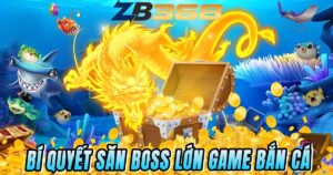Bí Quyết Săn Boss Lớn Trong Game Bắn Cá - Rồng Vàng, Cóc Thần Tài...