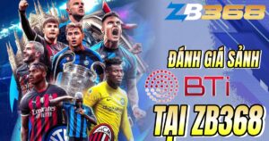 Đánh Giá Sảnh BTI tại ZB368 - Lựa Chọn Mới Mẻ và Đáng Tin Cậy