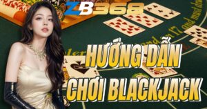Hướng Dẫn Chơi Blackjack (Xì Dách) Online và Mẹo Đếm Bài Cơ Bản